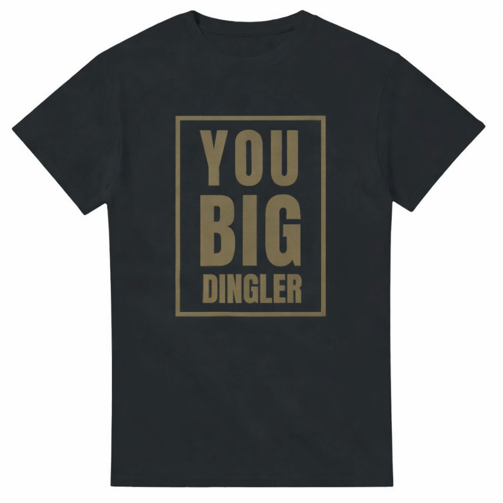 You Big Dingler T Shirt
