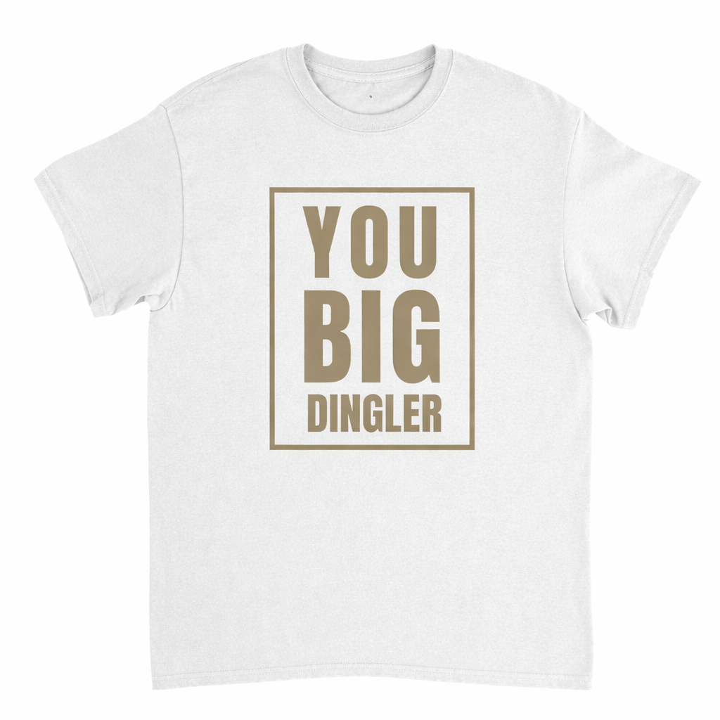 You Big Dingler T Shirt
